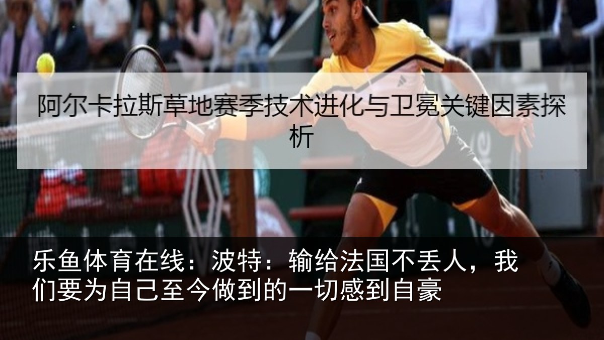 乐鱼体育在线:波特:输给法国不丢人,我们要为自己至今做到的一切感到自豪