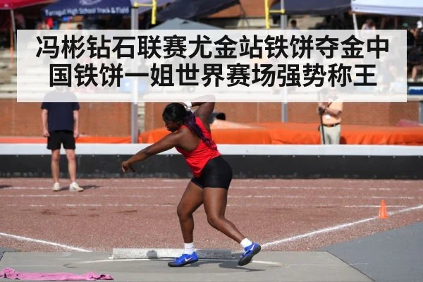 冯彬钻石联赛尤金站铁饼夺金中国铁饼一姐世界赛场强势称王